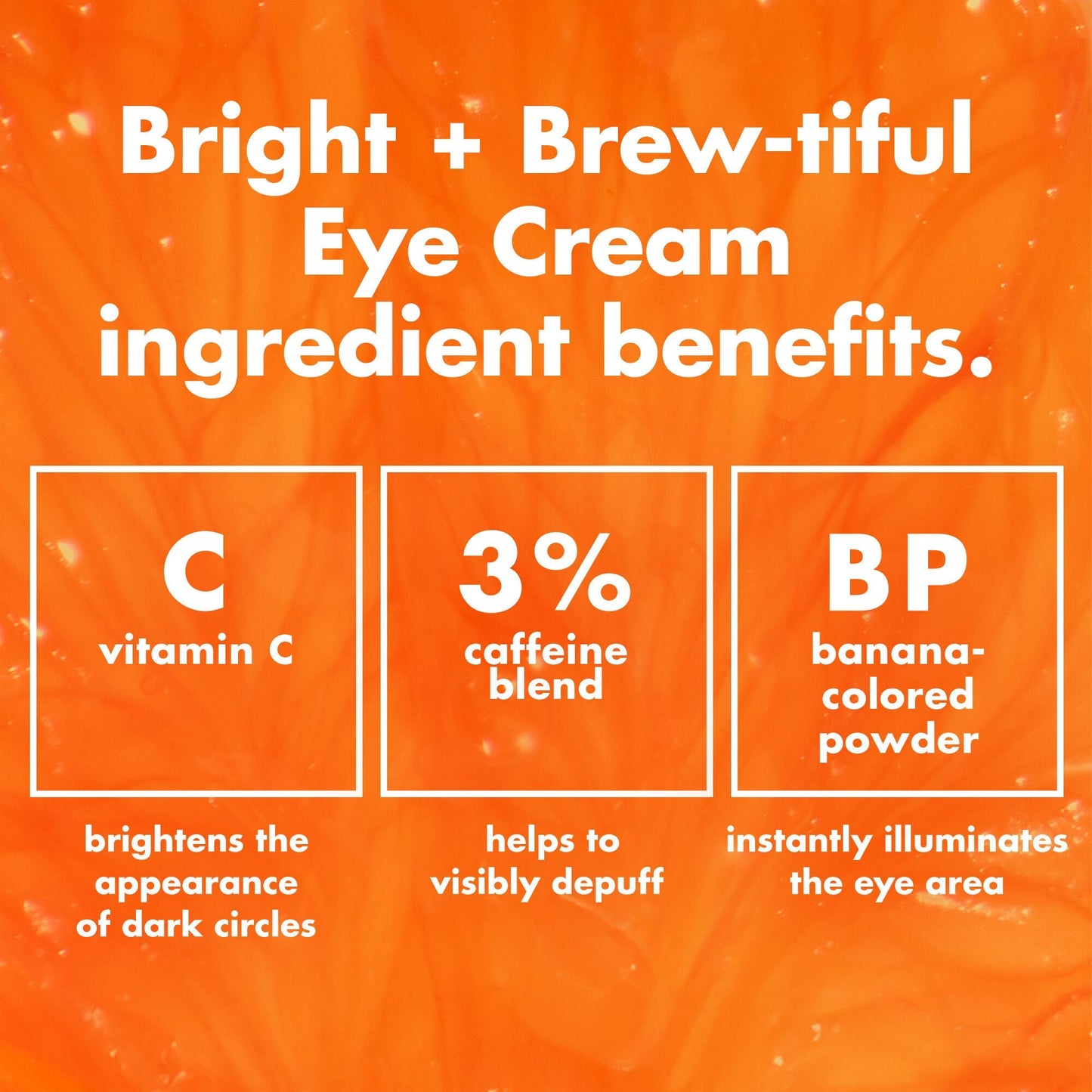 bright-brew-tiful-eye-cream-v1 0226_BBEC_Ingredients_4d618bd7-04ef-43ef-a131-016b51a211da.jpg